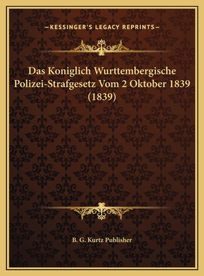Das Koniglich Wurttembergische Polizei-Strafges... [German] 116961549X Book Cover