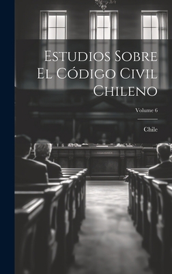 Estudios Sobre El Código Civil Chileno; Volume 6 [Spanish] 1020258985 Book Cover