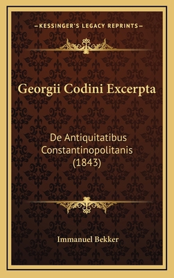 Georgii Codini Excerpta: De Antiquitatibus Cons... [Latin] 1168576830 Book Cover