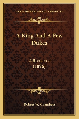 A King And A Few Dukes: A Romance (1896) 1163950017 Book Cover