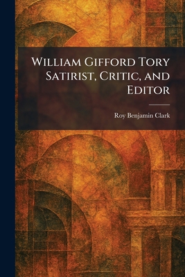 William Gifford Tory Satirist, Critic, and Editor 1025412931 Book Cover