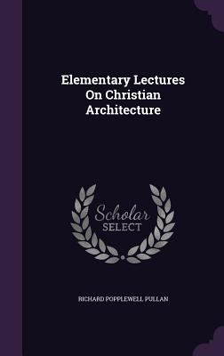 Elementary Lectures On Christian Architecture 1348283742 Book Cover