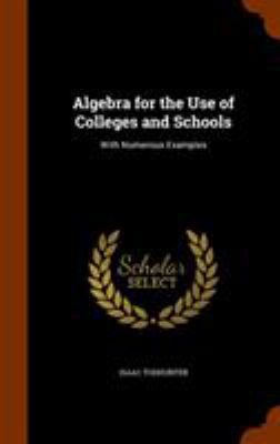 Algebra for the Use of Colleges and Schools: Wi... 1345374526 Book Cover
