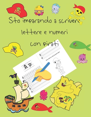 Sto imparando a scrivere lettere e numeri con pirati: libri per tracciare le lettere per bambini di 4-8 anni, pagine per imparare a scrivere lettere e ... letter tracing Italian (Italian Edition)