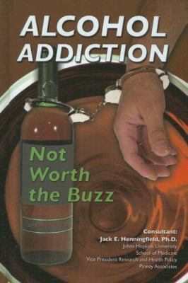 Alcohol Addiction: Not Worth the Buzz 1422201538 Book Cover