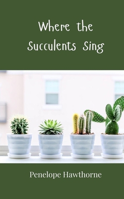 Where the Succulents Sing 1805813501 Book Cover