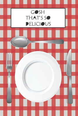 Gosh That's So Delicious: My Recipes 1677192623 Book Cover