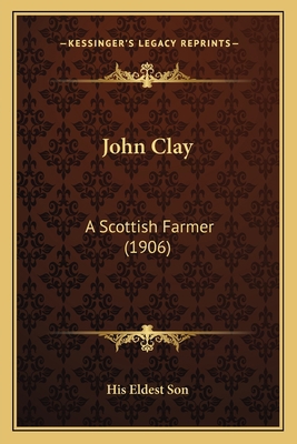 John Clay: A Scottish Farmer (1906) 1166957004 Book Cover