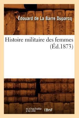 Histoire Militaire Des Femmes (Éd.1873) [French] 2012555160 Book Cover