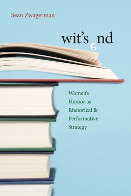 Wit's End: Women's Humor as Rhetorical and Perf... 0822960745 Book Cover
