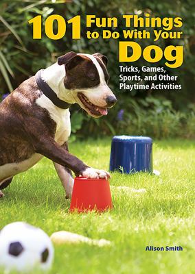 101 Fun Things to Do with Your Dog: Tricks, Gam... 0793806305 Book Cover