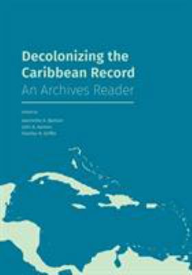 Decolonizing the Caribbean Record: An Archives ... 1634000595 Book Cover