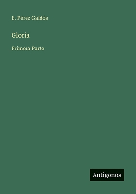 Gloria: Primera Parte [Spanish] 3563990964 Book Cover