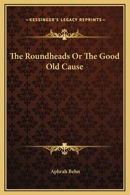 The Roundheads Or The Good Old Cause 1169288359 Book Cover