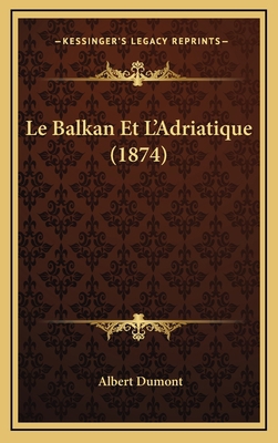 Le Balkan Et L'Adriatique (1874) [French] 116793315X Book Cover