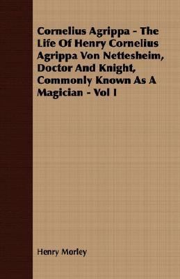 Cornelius Agrippa - The Life of Henry Cornelius... 1406783013 Book Cover