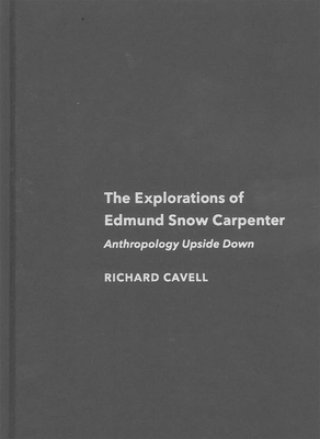 The Explorations of Edmund Snow Carpenter: Anth... 0228022711 Book Cover