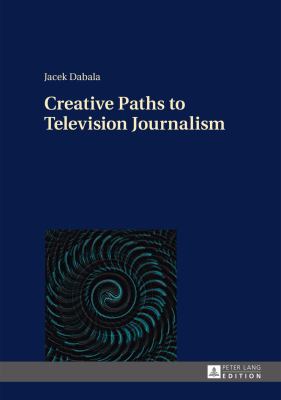 Creative Paths to Television Journalism 3631661452 Book Cover