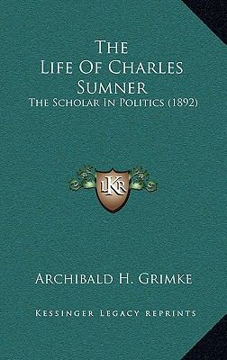 The Life of Charles Sumner: The Scholar in Poli... 1164408925 Book Cover