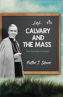 Calvary and the Mass: Two Summits of Grace 1990427480 Book Cover