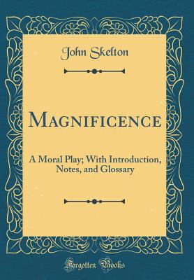 Magnificence: A Moral Play; With Introduction, ... 0364566760 Book Cover