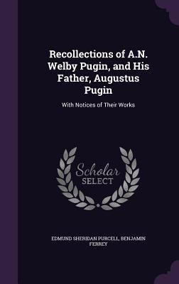 Recollections of A.N. Welby Pugin, and His Fath... 1340954257 Book Cover