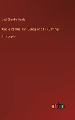 Uncle Remus, His Songs and His Sayings: in larg... 3368430416 Book Cover