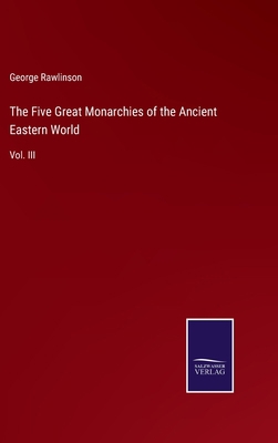 The Five Great Monarchies of the Ancient Easter... 3375038097 Book Cover