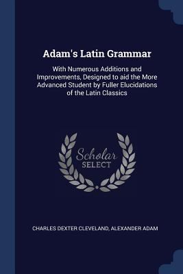 Adam's Latin Grammar: With Numerous Additions a... 1376660644 Book Cover