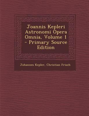 Joannis Kepleri Astronomi Opera Omnia, Volume 1 [Latin] 128992337X Book Cover
