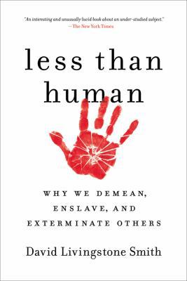 Less Than Human : Why We Demean, Enslave, and Exterminate Others
