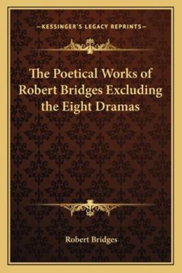 The Poetical Works of Robert Bridges Excluding ... 1162796448 Book Cover