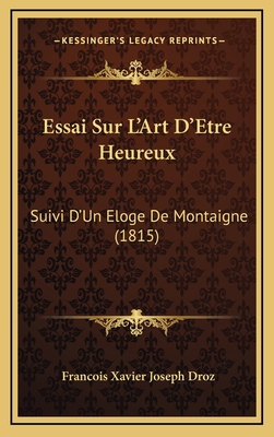 Essai Sur L'Art D'Etre Heureux: Suivi D'Un Elog... [French] 1166852199 Book Cover