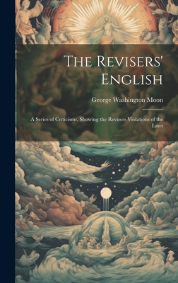 The Revisers' English: A Series of Criticisms, ... 1019784474 Book Cover