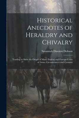 Historical Anecdotes of Heraldry and Chivalry: ... 1022217828 Book Cover