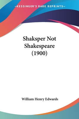 Shaksper Not Shakespeare (1900) 0548863458 Book Cover