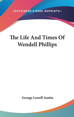 The Life And Times Of Wendell Phillips 0548339996 Book Cover