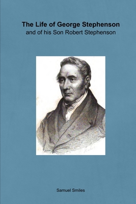 The Life of George Stephenson and of his Son Ro... 0244998345 Book Cover