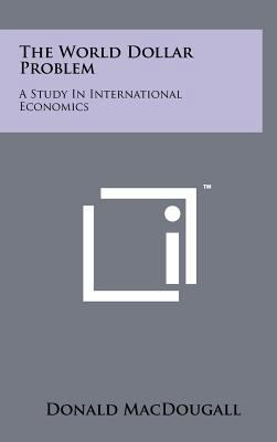 The World Dollar Problem: A Study in Internatio... 1258084767 Book Cover