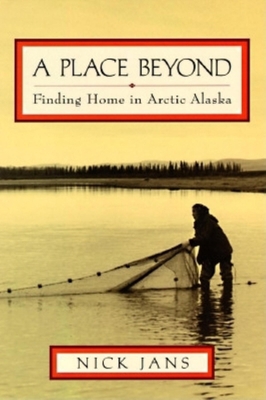 A Place Beyond: Finding Home in Arctic Alaska 0882404776 Book Cover