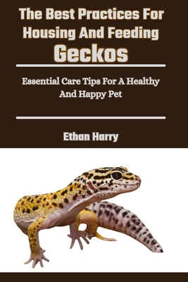 The Best Practices For Housing And Feeding Geck... B0D6LT2N7V Book Cover