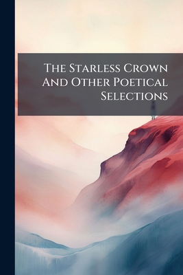 The Starless Crown And Other Poetical Selections 1277211957 Book Cover
