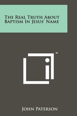 The Real Truth About Baptism In Jesus' Name 1258150395 Book Cover