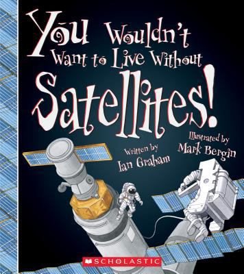 You Wouldn't Want to Live Without Satellites! (... 0531193640 Book Cover