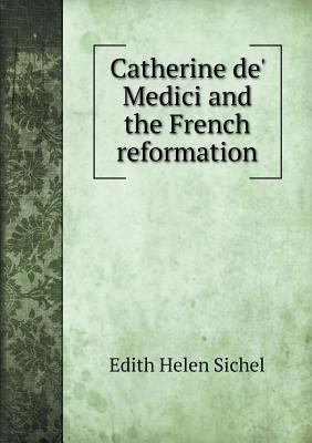 Catherine de' Medici and the French reformation 5518993455 Book Cover