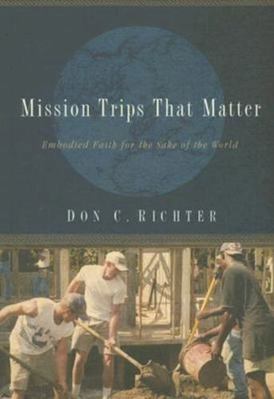 Mission Trips That Matter: Embodied Faith for t... 0835899470 Book Cover