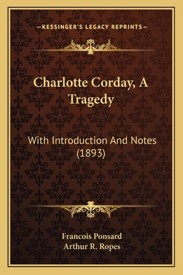 Charlotte Corday, A Tragedy: With Introduction ... 1164601903 Book Cover