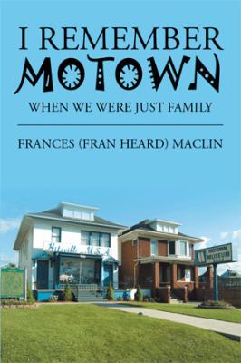 I Remember Motown: When We Were Just Family 1499084455 Book Cover