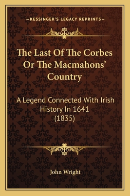 The Last Of The Corbes Or The Macmahons' Countr... 1167224485 Book Cover