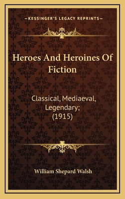 Heroes And Heroines Of Fiction: Classical, Medi... 1164789589 Book Cover